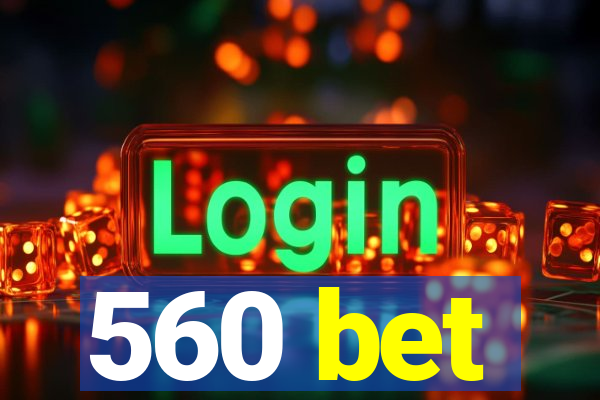 560 bet